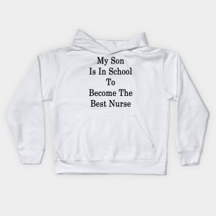 My Son Is In School To Become The Best Nurse Kids Hoodie